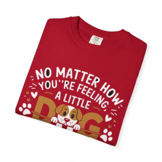 No Matter How You’re Feeling, a Little Dog Gonna Love You T-Shirt – Heartwarming Dog Lover Graphic Tee for Comfort, Loyalty & Feel-Good Vibes. - Image 55