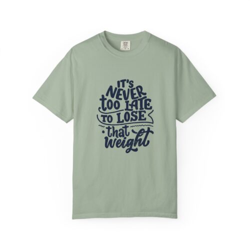 Trendy motivational quote t-shirt Unisex & Uplifting- "It's Never Too Late to Lose That Weight" - Image 33