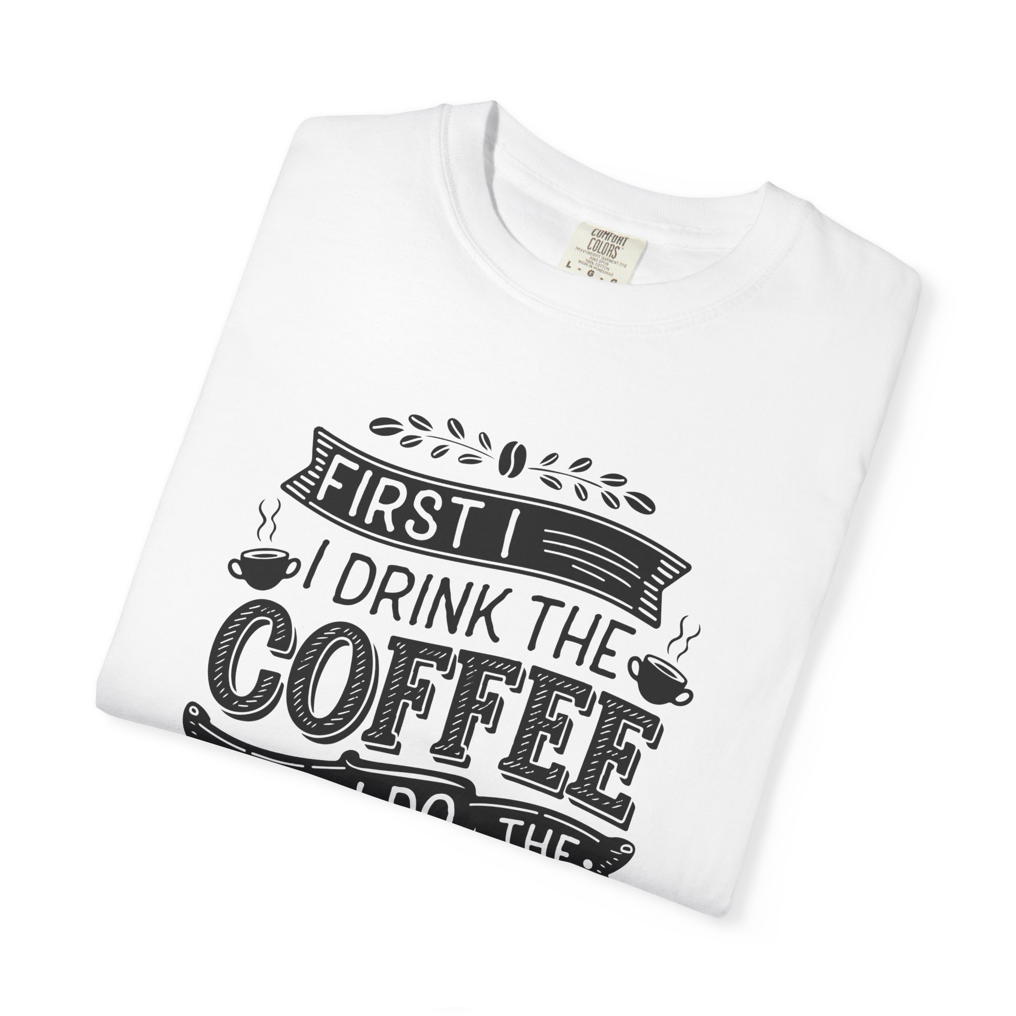 b2 - 1.10 - First I Drink the Coffee Then I Do the Things T-Shirt – Funny Coffee Lover Graphic Tee for Productivity & Daily Motivation. - Image 15