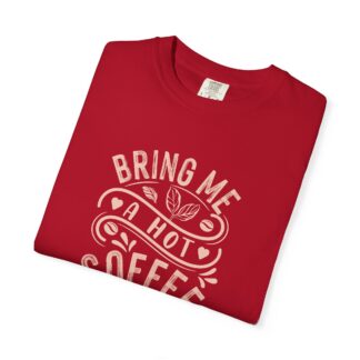 Bold coffee lover Tshirt – Hot Coffee - Bring Me a Hot Coffee Unisex Tee - Image 55