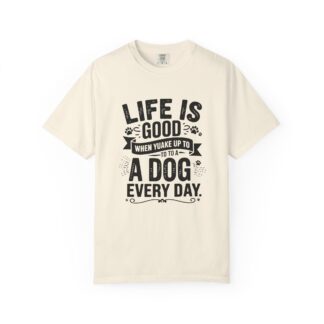 b2 - 4.20 - Life Is Good When You Wake Up to a Dog Every Day T-Shirt – Heartwarming Dog Lover Graphic Tee for Daily Joy & Cozy Pet Lover Vibes.