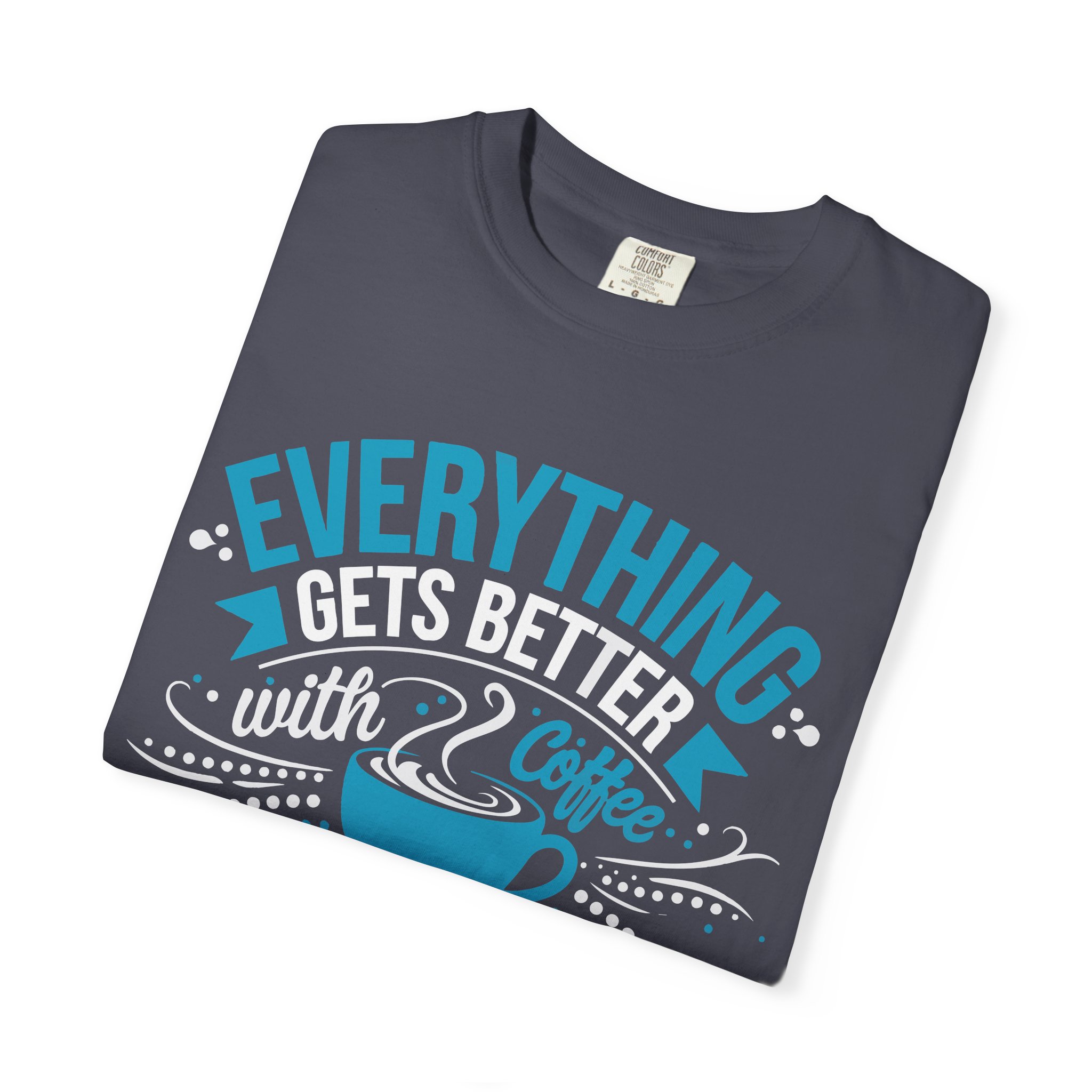 b2 - 1.13 - Everything Gets Better with Coffee T-Shirt – Positive Coffee Lover Graphic Tee for Good Vibes & Daily Motivation. - Image 39