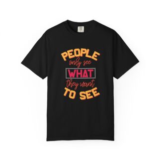 Sarcastic Funny T-Shirt for Real Perspectives - People Only See What They Want to See Unisex Tee - Image 25