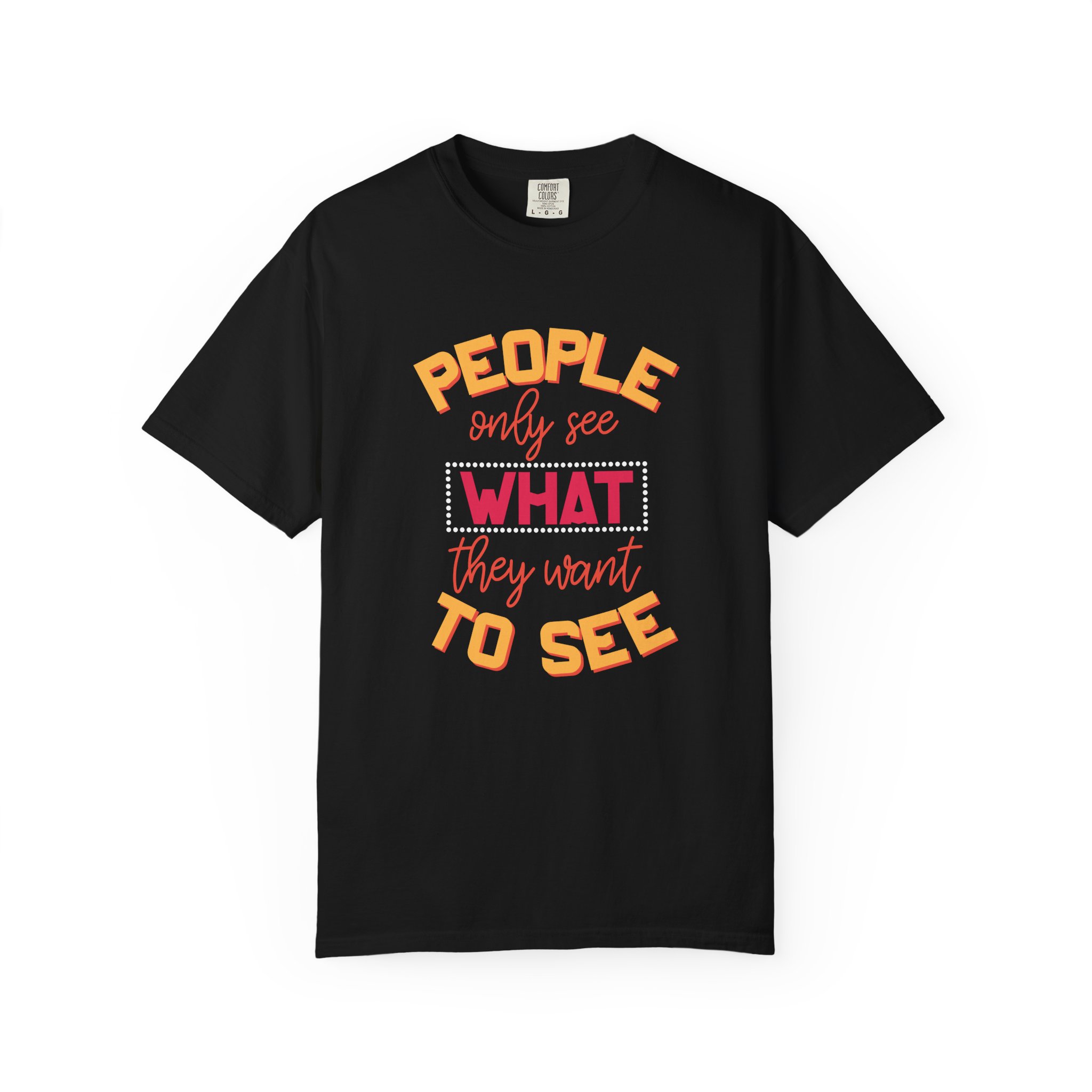 b2 - 2.4 - People Only See What They Want to See T-Shirt – Thought-Provoking Inspirational Graphic Tee for Awareness & Real Perspective. - Image 25