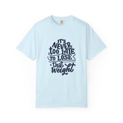 Motivational Unisex T-Shirt - "It's Never Too Late to Lose That Weight", Fitness Apparel, Gift for Health Enthusiasts.