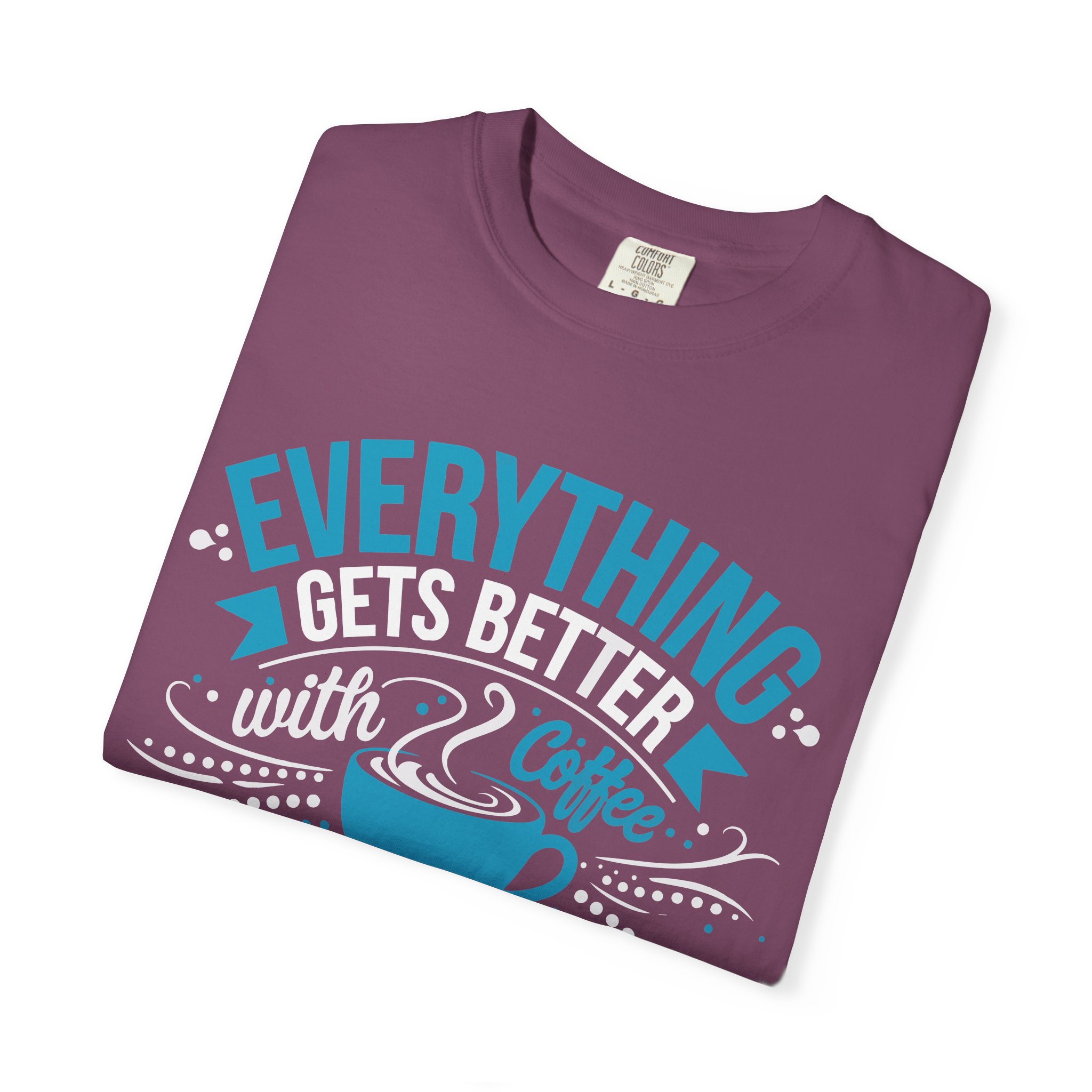 b2 - 1.13 - Everything Gets Better with Coffee T-Shirt – Positive Coffee Lover Graphic Tee for Good Vibes & Daily Motivation. - Image 47