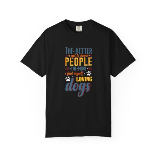 Dog Lovers Unisex T-Shirt - "The Better I Get to Know People the More I Find Myself Loving Dogs", Gift for Dog Owners.
