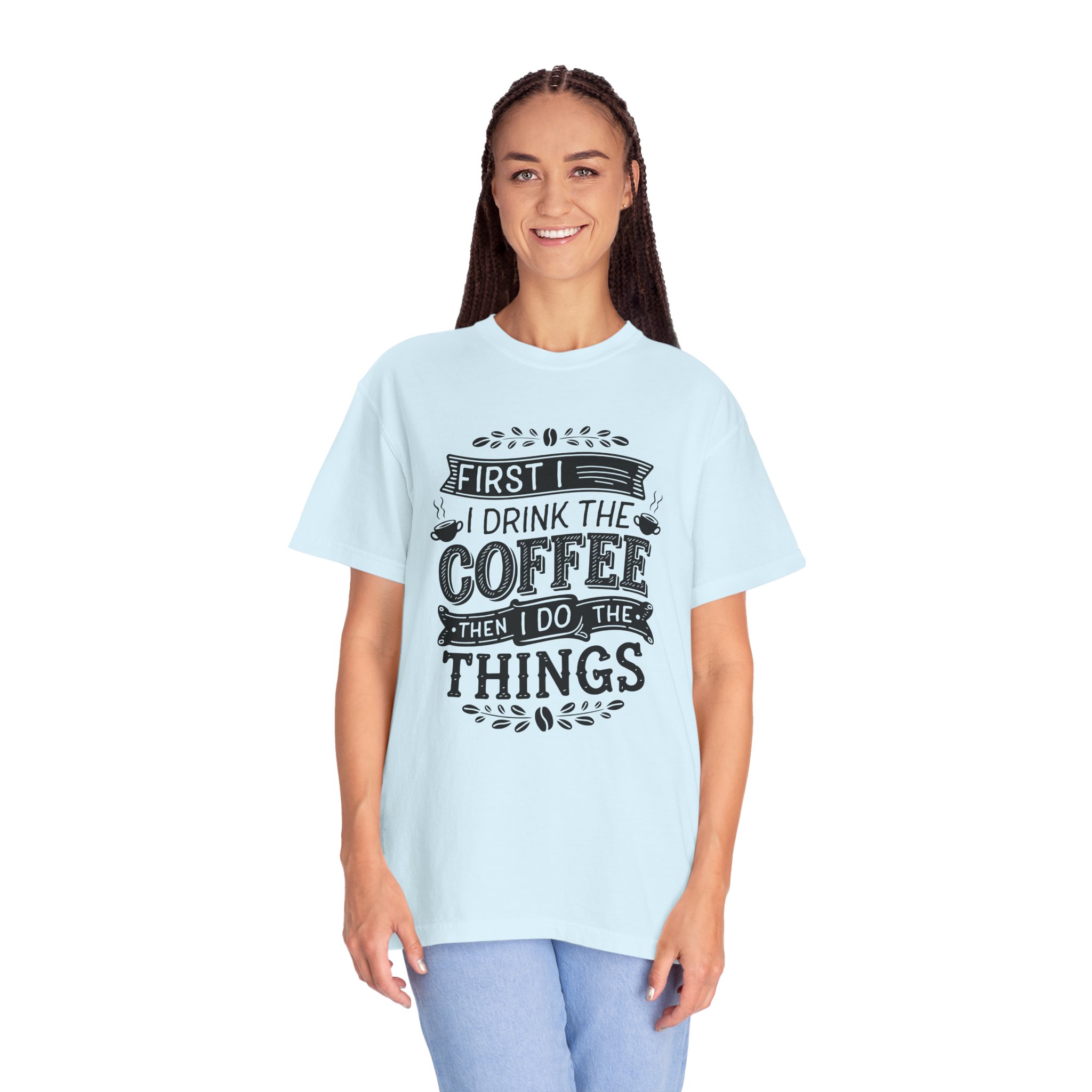 b2 - 1.10 - First I Drink the Coffee Then I Do the Things T-Shirt – Funny Coffee Lover Graphic Tee for Productivity & Daily Motivation. - Image 43
