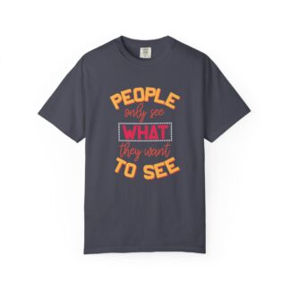 Sarcastic Funny T-Shirt for Real Perspectives - People Only See What They Want to See Unisex Tee - Image 33