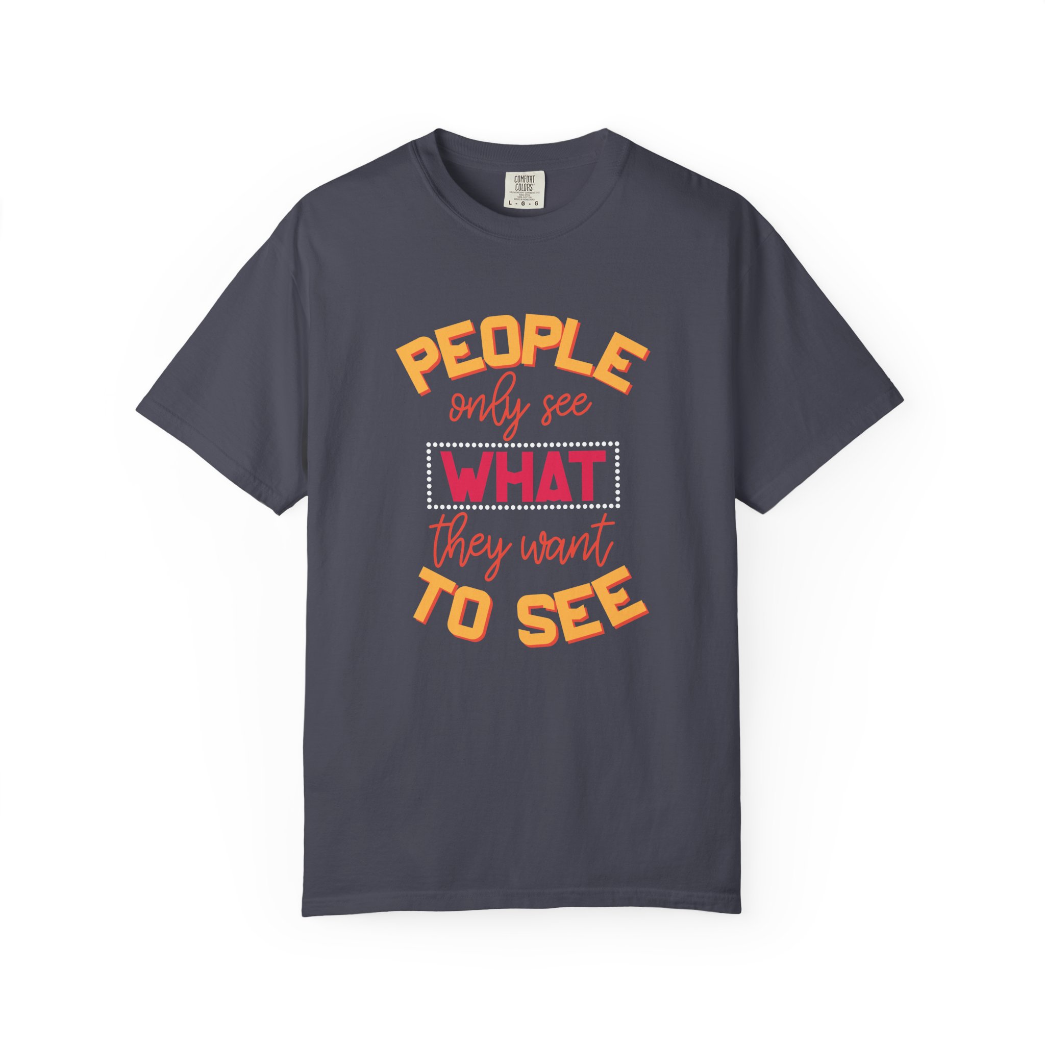 b2 - 2.4 - People Only See What They Want to See T-Shirt – Thought-Provoking Inspirational Graphic Tee for Awareness & Real Perspective. - Image 33