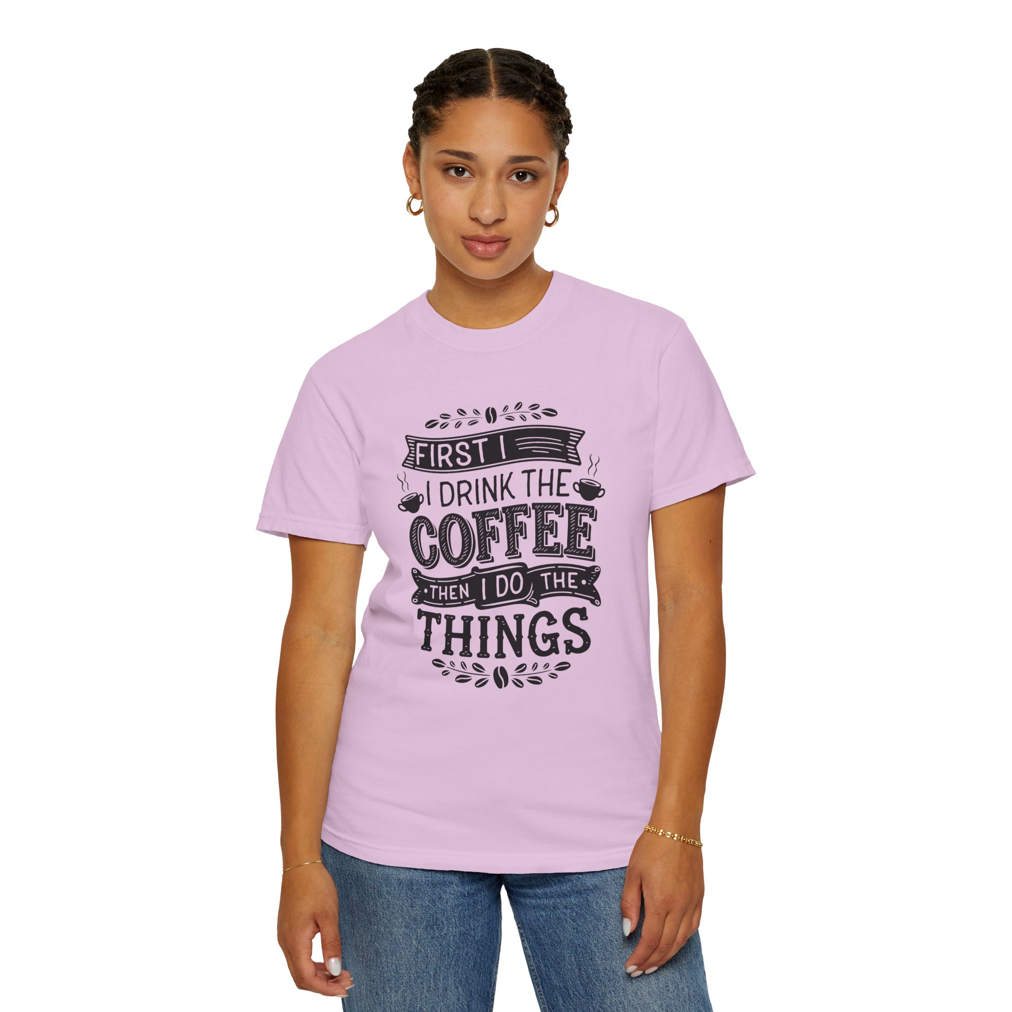 b2 - 1.10 - First I Drink the Coffee Then I Do the Things T-Shirt – Funny Coffee Lover Graphic Tee for Productivity & Daily Motivation. - Image 52