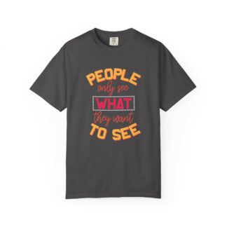 Sarcastic Funny T-Shirt for Real Perspectives - People Only See What They Want to See Unisex Tee - Image 17