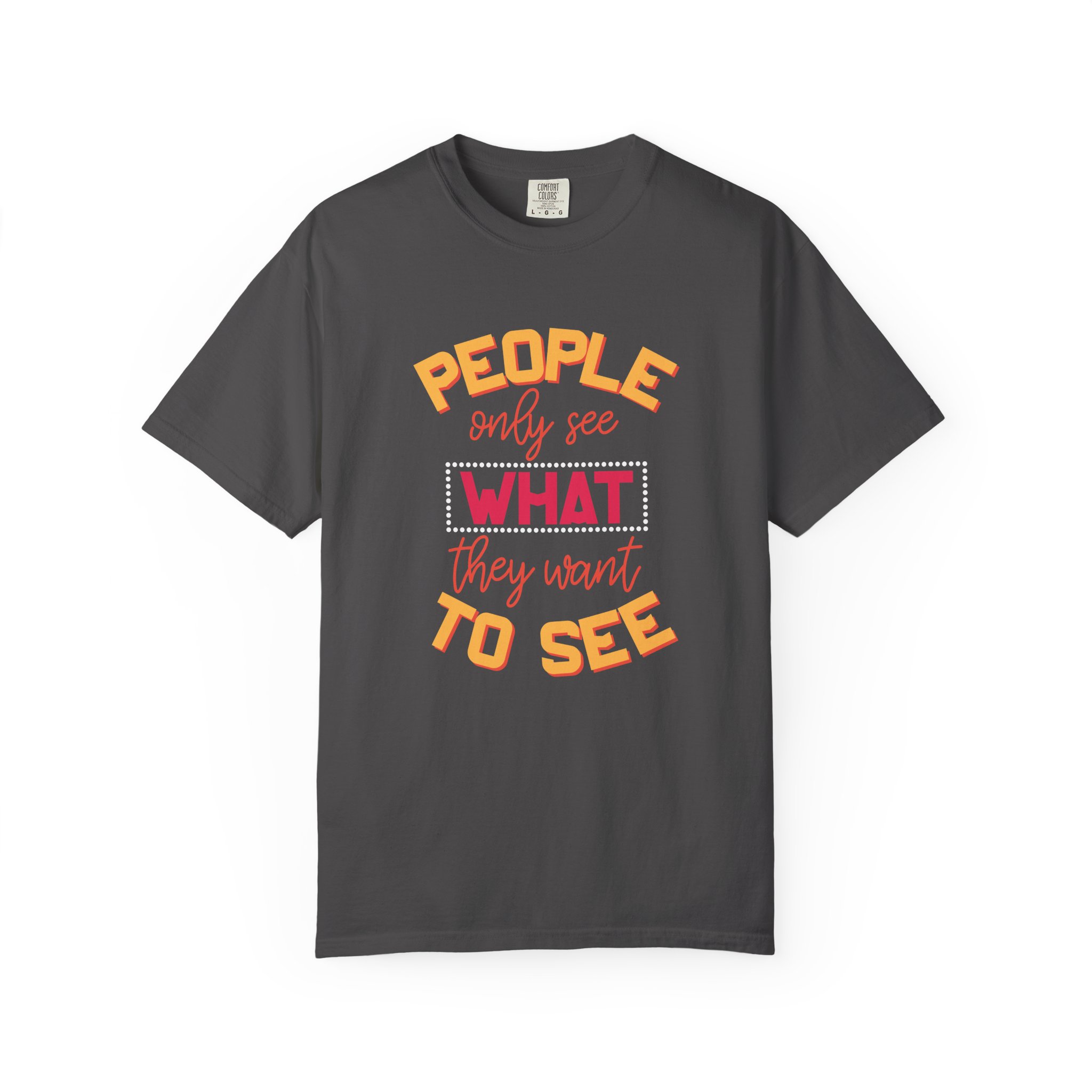 b2 - 2.4 - People Only See What They Want to See T-Shirt – Thought-Provoking Inspirational Graphic Tee for Awareness & Real Perspective. - Image 17