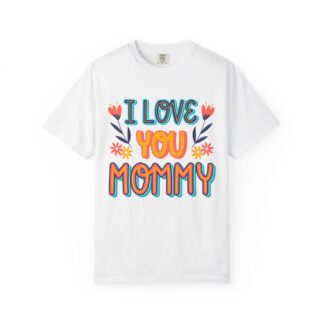 C - 9.10b - I Love You Mommy T-Shirt | Unisex Garment-Dyed Shirt for Moms | Perfect Gift for Mother's Day | Family Casual Wear, Mom Shirt.