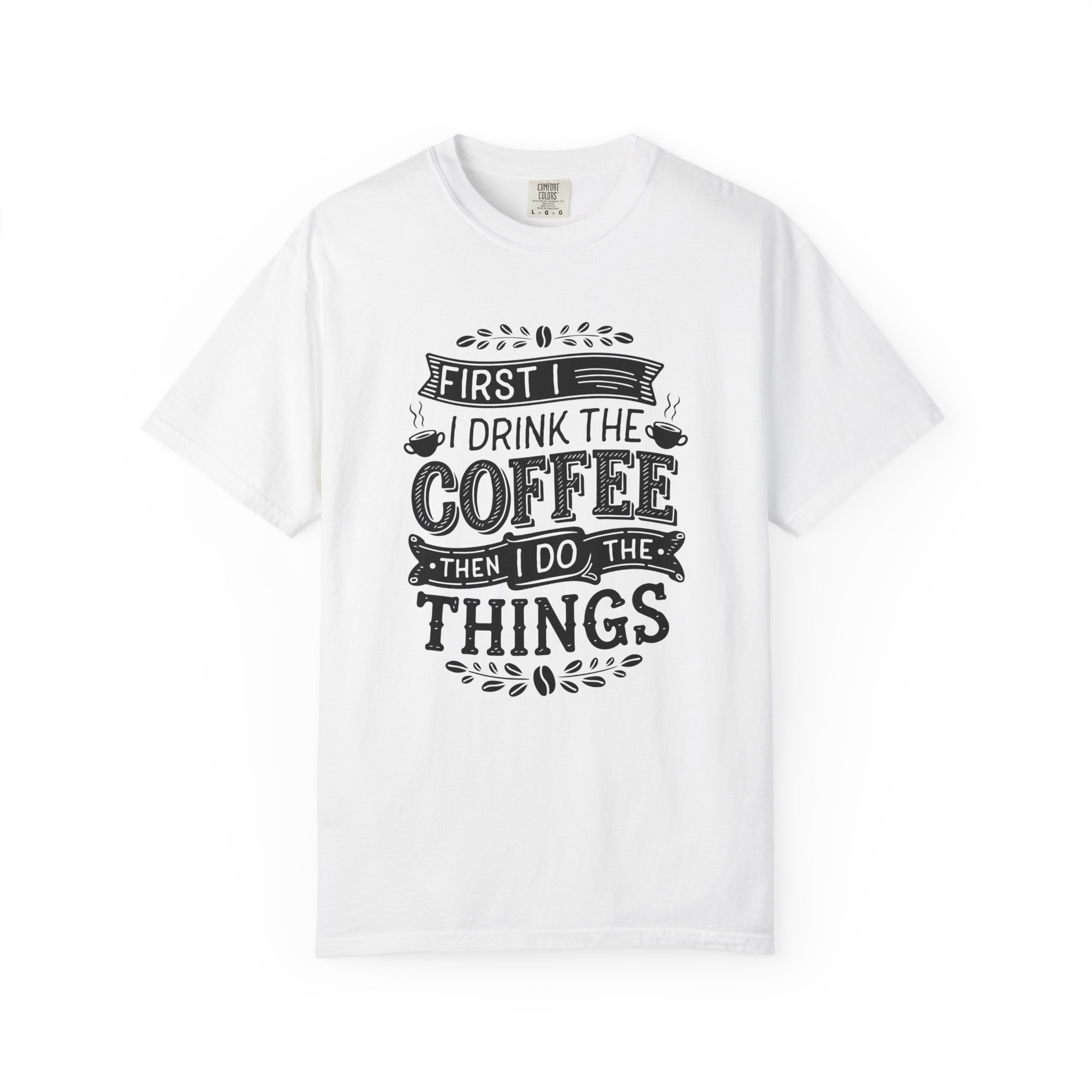 b2 - 1.10 - First I Drink the Coffee Then I Do the Things T-Shirt – Funny Coffee Lover Graphic Tee for Productivity & Daily Motivation. - Image 9