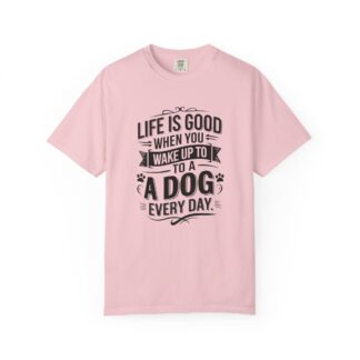 b2 - 4.18 - Life Is Good When You Wake Up to a Dog Every Day T-Shirt – Heartwarming Dog Lover Graphic Tee for Daily Joy & Pet Lover Vibes.