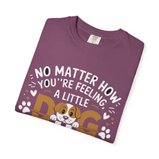 No Matter How You’re Feeling, a Little Dog Gonna Love You T-Shirt – Heartwarming Dog Lover Graphic Tee for Comfort, Loyalty & Feel-Good Vibes. - Image 47