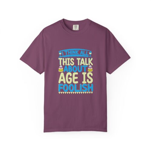 Playful Unisex T-shirt - "I Think All This Talk About Age is Foolish" - Perfect for Birthdays Celebrations.