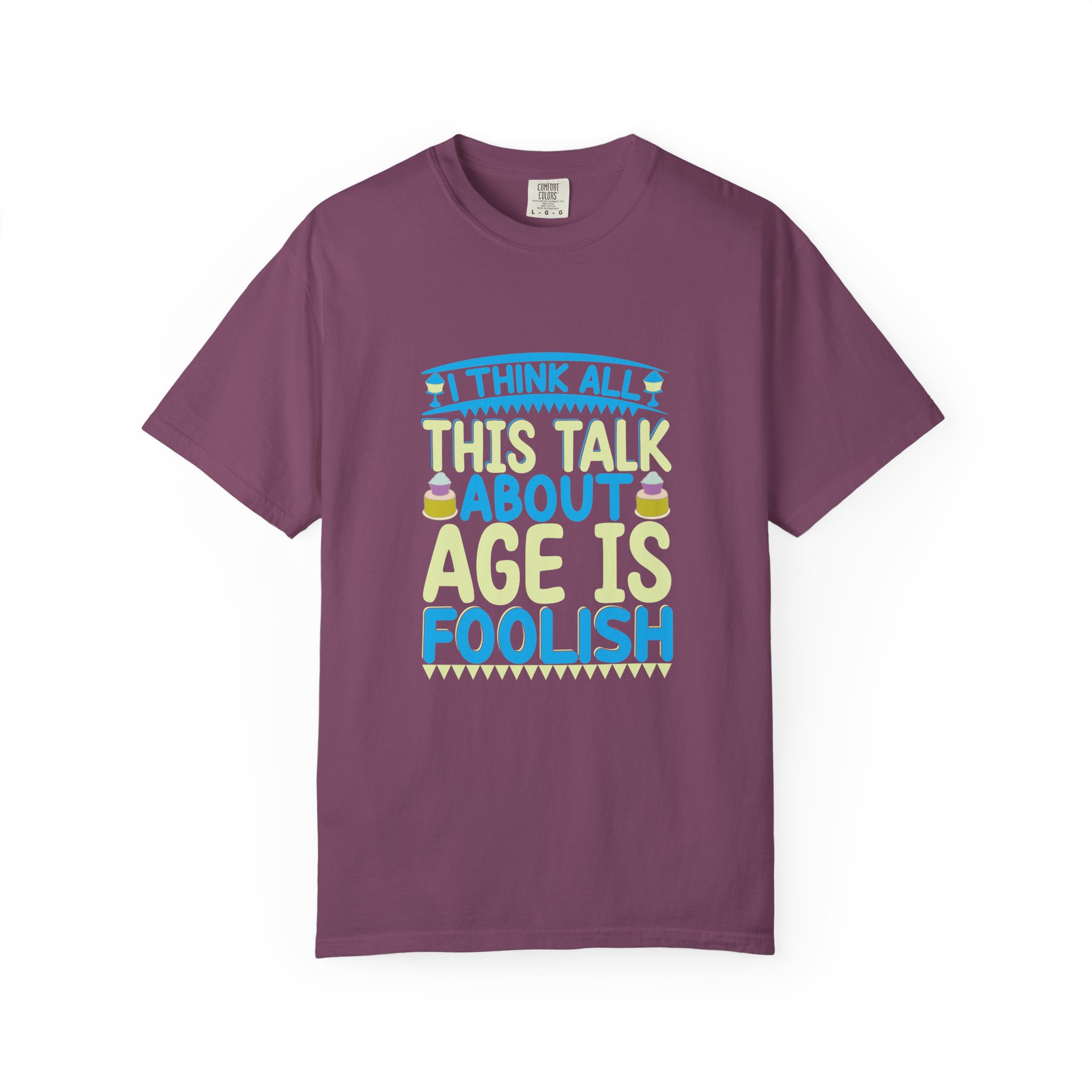 Playful Unisex T-shirt - "I Think All This Talk About Age is Foolish" - Perfect for Birthdays Celebrations.