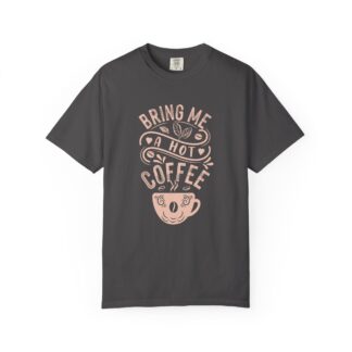 Bold coffee lover Tshirt – Hot Coffee - Bring Me a Hot Coffee Unisex Tee - Image 33