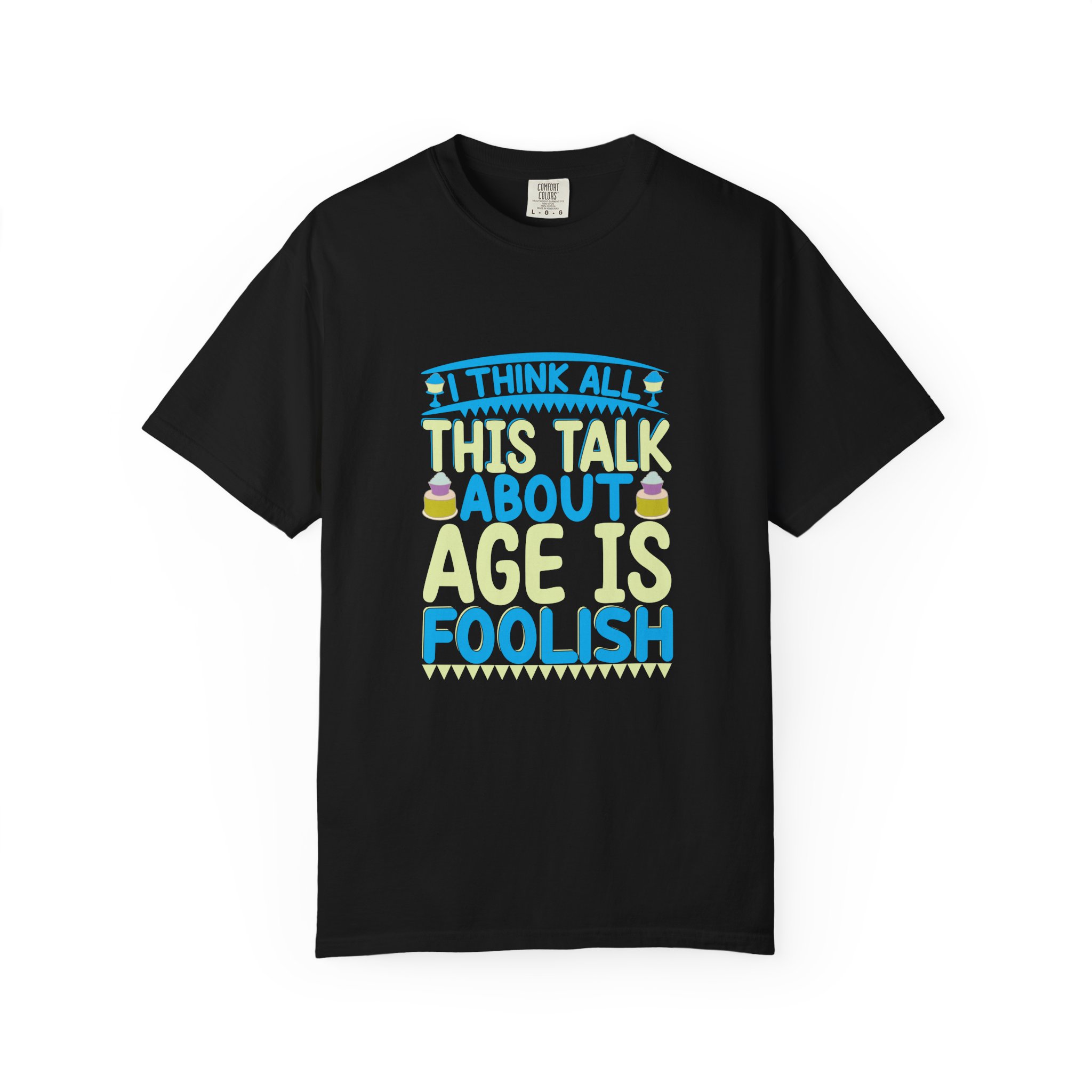 Playful Unisex T-shirt - "I Think All This Talk About Age is Foolish" - Perfect for Birthdays Celebrations. - Image 25