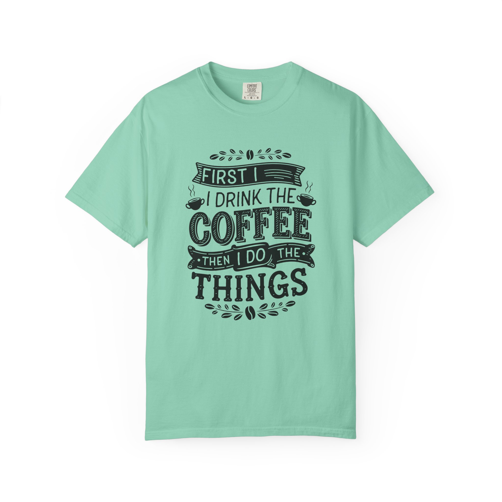 b2 - 1.10 - First I Drink the Coffee Then I Do the Things T-Shirt – Funny Coffee Lover Graphic Tee for Productivity & Daily Motivation. - Image 25