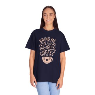 Bold coffee lover Tshirt – Hot Coffee - Bring Me a Hot Coffee Unisex Tee - Image 27