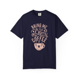 Bold coffee lover Tshirt – Hot Coffee - Bring Me a Hot Coffee Unisex Tee - Image 25