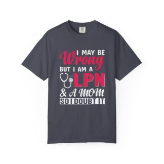 C - 19.20 - Garment-Dyed T-Shirt - Fun 'Wrong LPN' Tee for Nurses, Gifts for Healthcare, Cute Uniform Top, Casual Wear, Humor Apparel,
