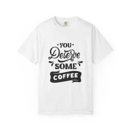 You Deserve Some Coffee T-Shirt, Unisex Graphic Tee, Coffee Lover Gift, Casual Wear, Birthday Present, Unique Apparel