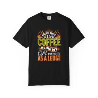 b2 - 1.17 - Could Serve Coffee Using My Rear as a Ledge T-Shirt – Funny Coffee Lover Graphic Tee with Bold Humor & Playful Attitude.