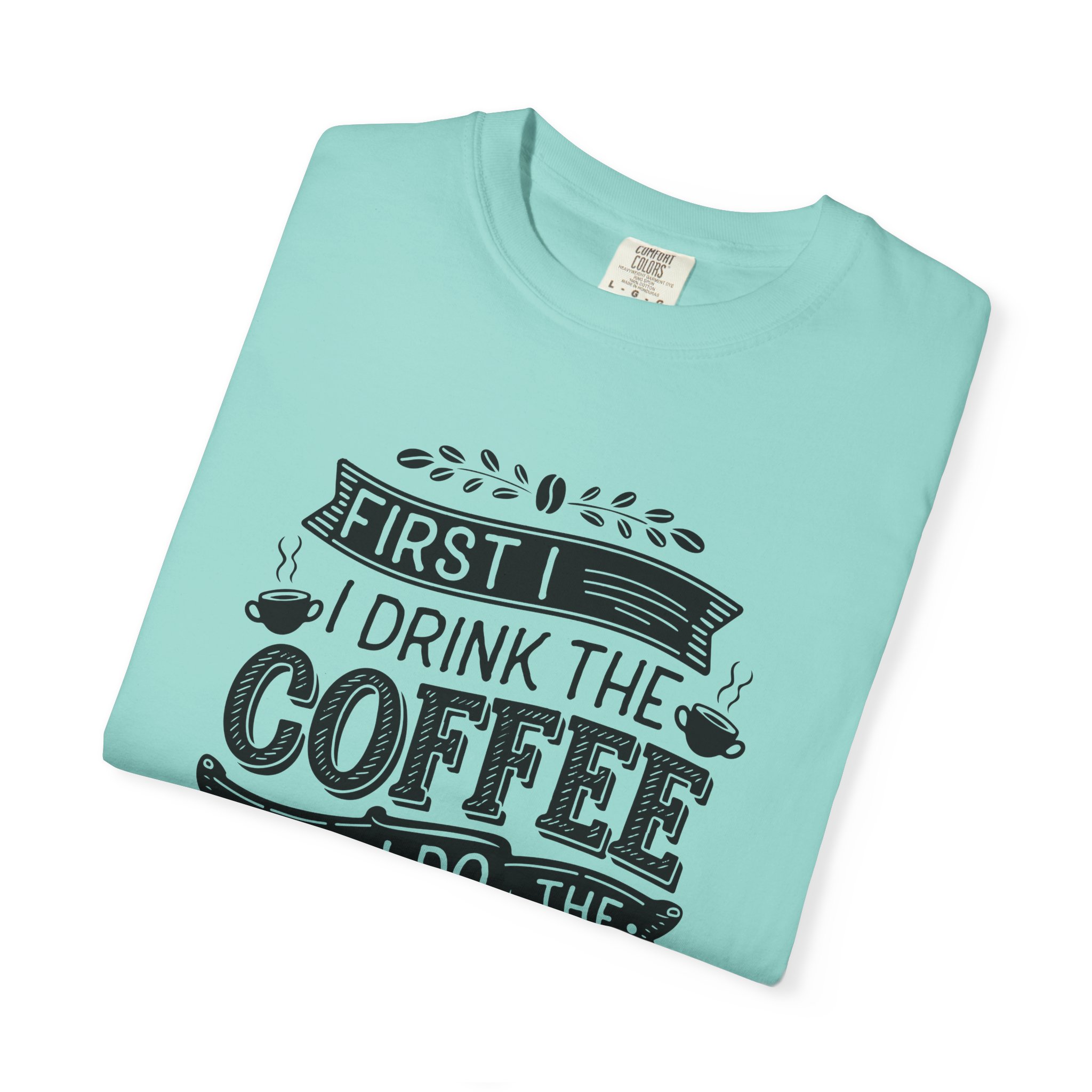 b2 - 1.10 - First I Drink the Coffee Then I Do the Things T-Shirt – Funny Coffee Lover Graphic Tee for Productivity & Daily Motivation. - Image 39