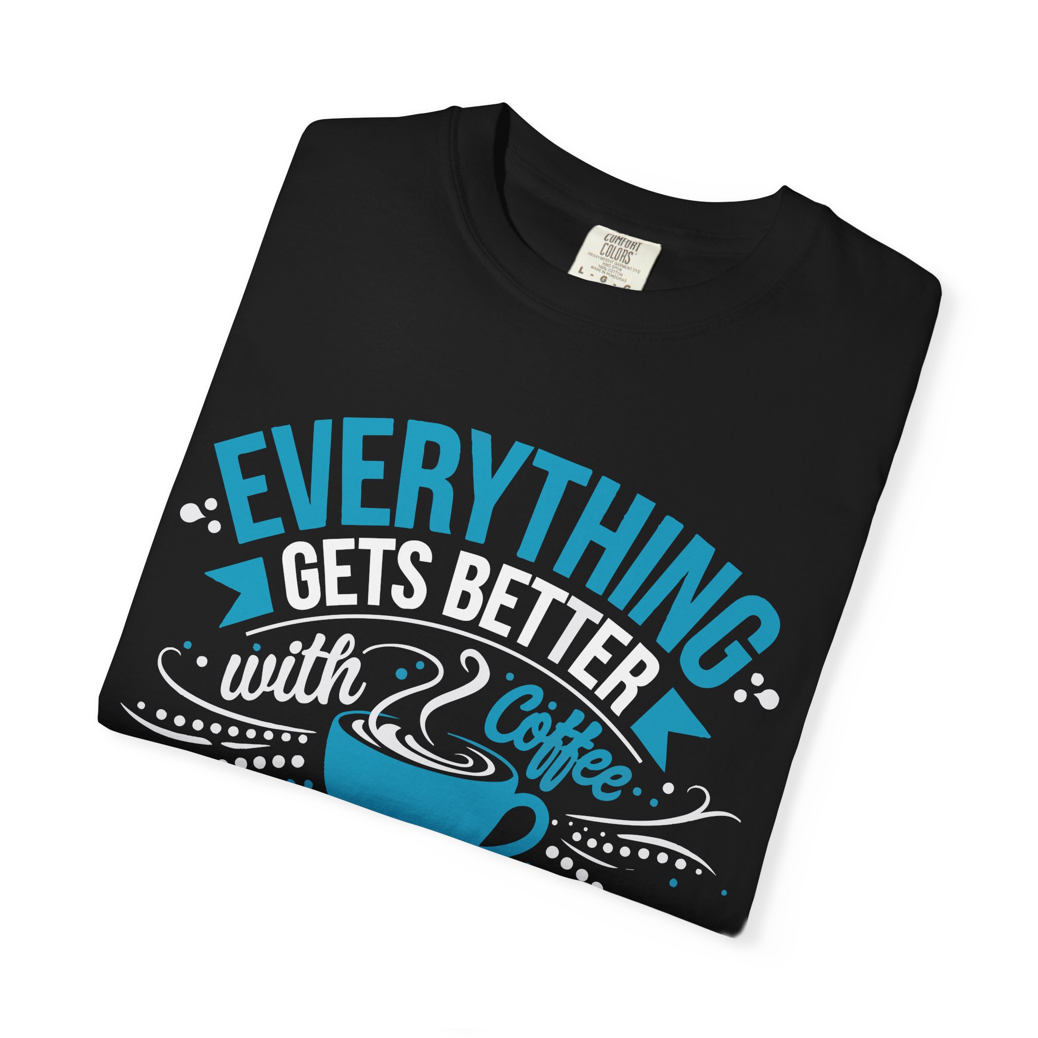 b2 - 1.13 - Everything Gets Better with Coffee T-Shirt – Positive Coffee Lover Graphic Tee for Good Vibes & Daily Motivation. - Image 7