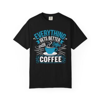 b2 - 1.13 - Everything Gets Better with Coffee T-Shirt – Positive Coffee Lover Graphic Tee for Good Vibes & Daily Motivation.