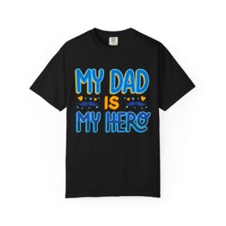 C - 10.8b - My Dad is My Hero Garment-Dyed T-shirt, Father's Day Gift, Unisex Tee, Dad Appreciation, Casual Wear, Birthday Present.