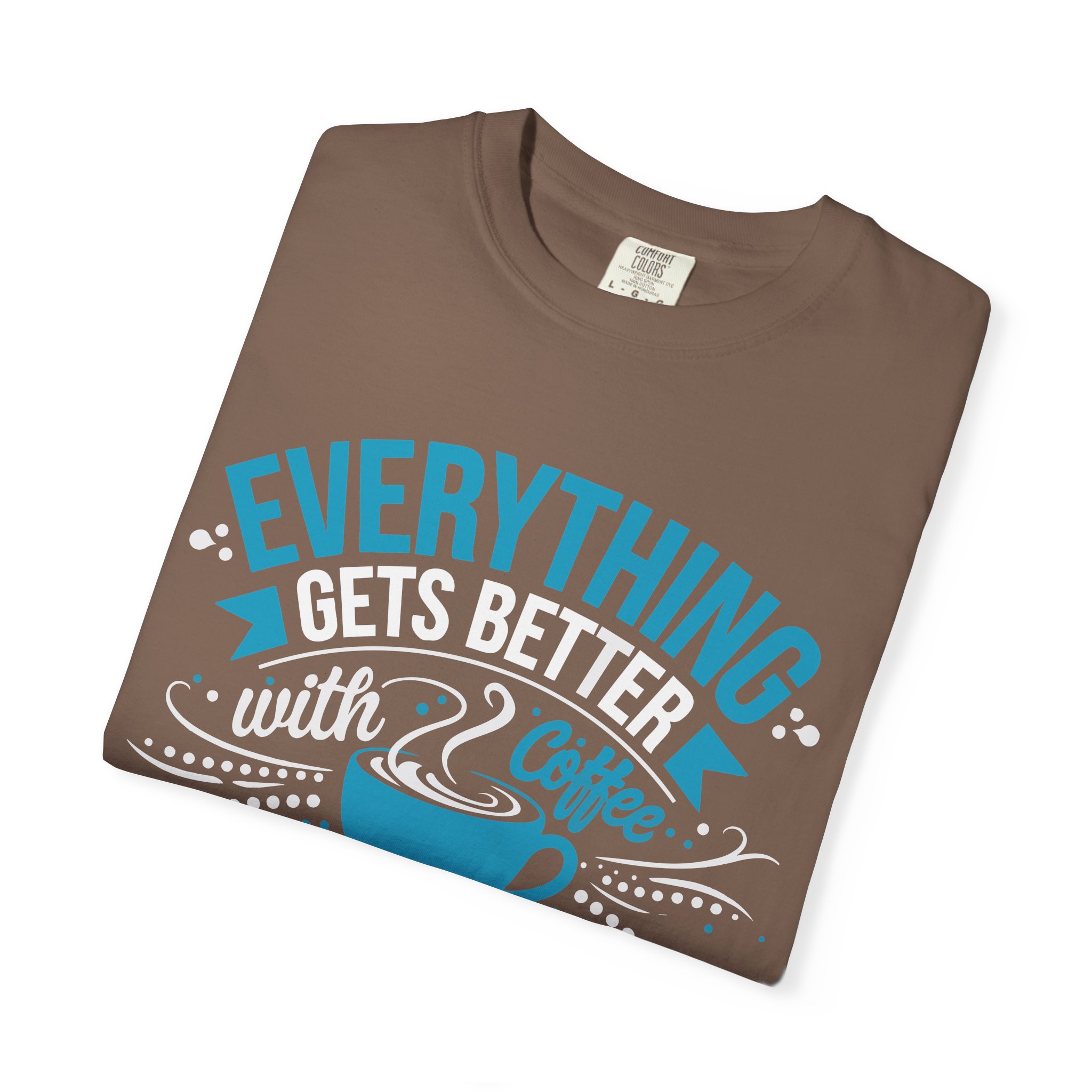 b2 - 1.13 - Everything Gets Better with Coffee T-Shirt – Positive Coffee Lover Graphic Tee for Good Vibes & Daily Motivation. - Image 15