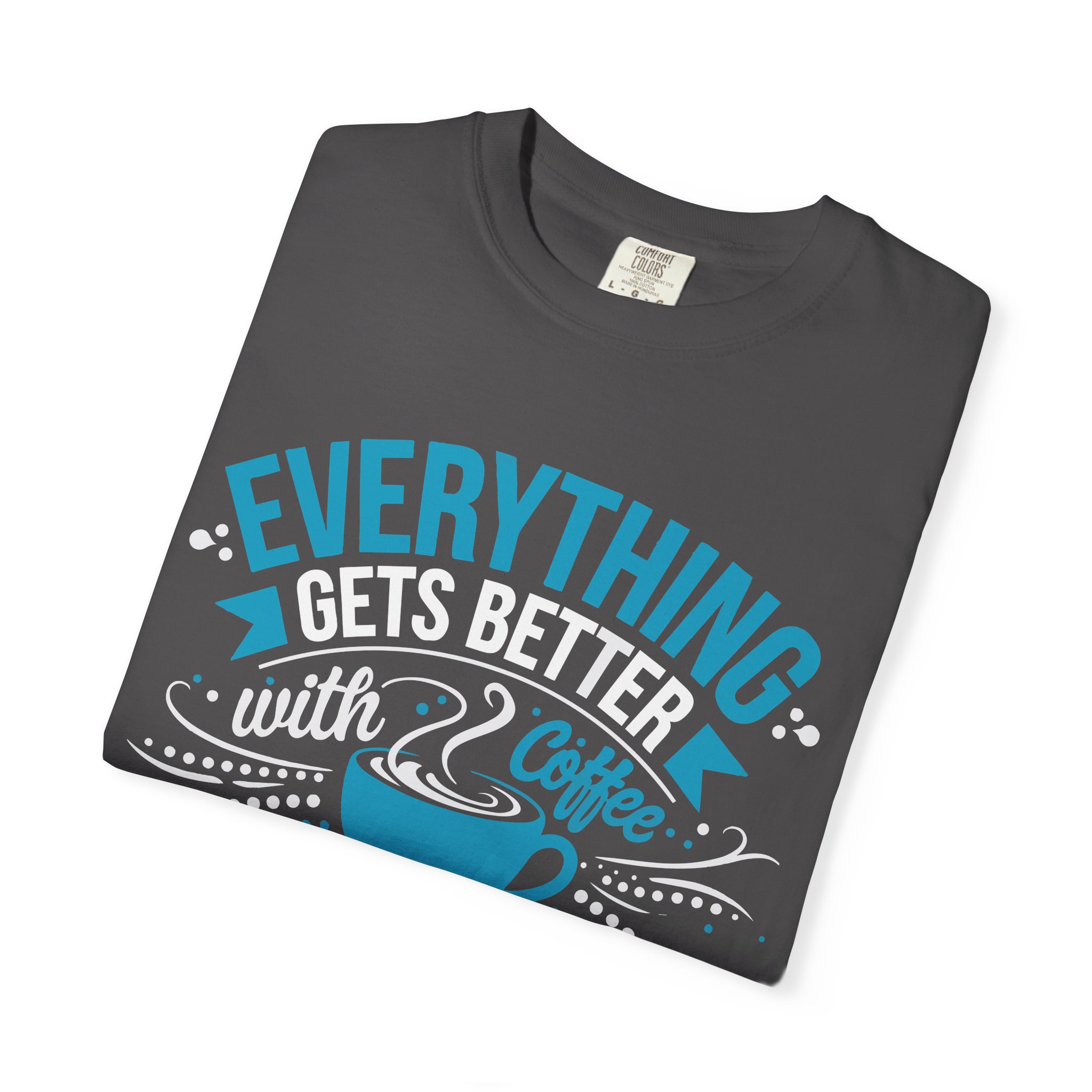 b2 - 1.13 - Everything Gets Better with Coffee T-Shirt – Positive Coffee Lover Graphic Tee for Good Vibes & Daily Motivation. - Image 31
